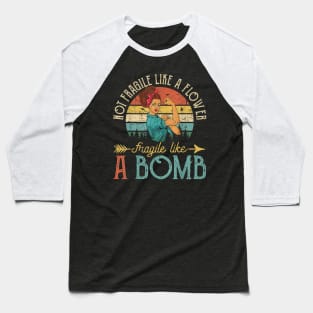 Not Fragile Like A Flower Fragile Like A Bomb TShirt Baseball T-Shirt